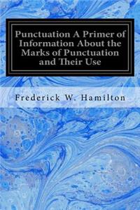 Punctuation A Primer of Information About the Marks of Punctuation and Their Use