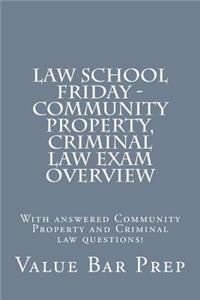 Law School Friday - Community Property, Criminal Law Exam Overview: With Answered Community Property and Criminal Law Questions!