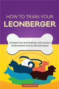 How to Train Your Leonberger (Dog Training Collection): Combine Love and Kindness with Positive Reinforcement and No-Fail Techniques