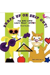 SHAPE UP OR SHIP OUT! The Bad Cats Learn About Shapes