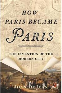 How Paris Became Paris: The Invention of the Modern City