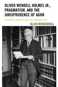 Oliver Wendell Holmes Jr., Pragmatism, and the Jurisprudence of Agon