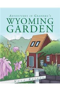 Adventures In Grandma's Wyoming Garden