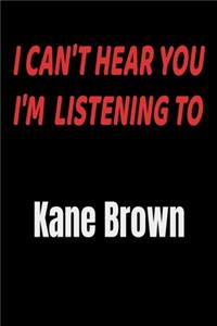 I Can't Hear You I'm Listening To Kane Brown: Kane Brown fan/ supporter Notebook/journal /diary note 120 Blank Lined Page (6 x 9'), for men/women/Girls/Boys/ Kids