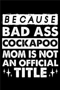Because Bad Ass Cockapoo Mom is not an official Title