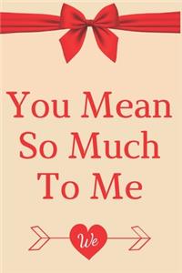 You Mean So Much To Me