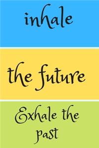 inhale the future exhale the past Notebook