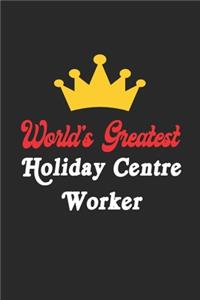 World's Greatest Holiday Centre Worker Notebook - Funny Holiday Centre Worker Journal Gift