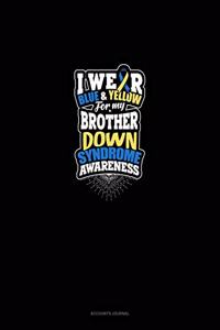 I Wear Blue And Yellow For My Brother Down Syndrome Awareness