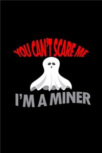 You can't scare me I'm a miner