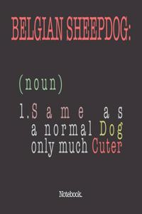 Belgian Sheepdog (noun) 1. Same As A Normal Dog Only Much Cuter