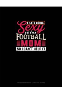 I Hate Being Sexy But I'm A Football Mom So I Can't Help It