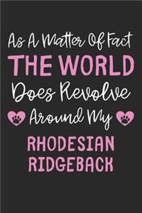 As A Matter Of Fact The World Does Revolve Around My Rhodesian Ridgeback