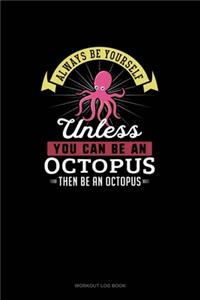 Always Be Yourself Unless You Can Be An Octopus Then Be An Octopus