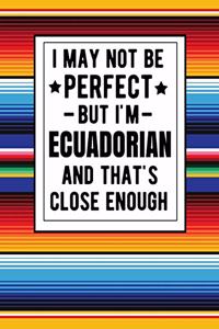 I May Not Be Perfect But I'm Ecuadorian And That's Close Enough