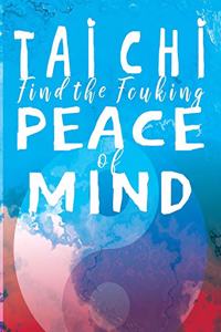 TAI CHI Find The Fcuking Peace of Mind