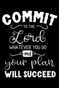 Commit to the Lord whatever you do and your plan will succeed