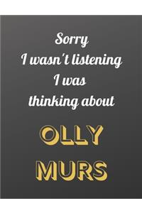 Sorry I wasn't listening I was thinking about Olly Murs