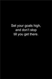 Set your goals high, and don't stop till you get there.