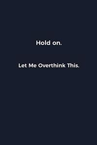 Hold on. Let Me Overthink This.