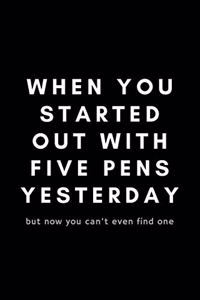 When You Started Out With Five Pens Yesterday But Now You Can't Even Find One