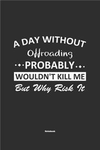 A Day Without Offroading Probably Wouldn't Kill Me But Why Risk It Notebook