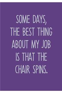 Some Days, The Best Thing About My Job Is That The Chair Spins.