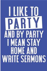 I Like To Party And By Party I Mean Stay Home And Write Sermons