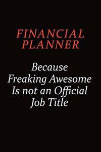 Financial Planner Because Freaking Awesome Is Not An Official job Title