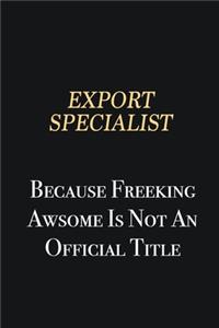 Export Specialist Because Freeking Awsome is not an official title