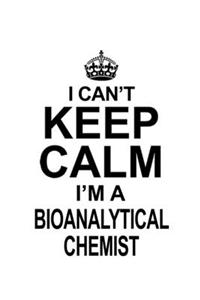 I Can't Keep Calm I'm A Bioanalytical Chemist