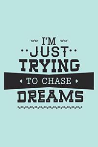 I'm Just Trying To Chase Dreams