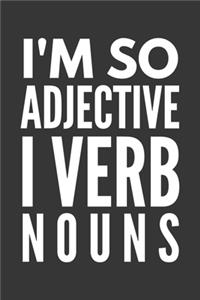 Im So Adjective I Verb Nouns Notebook