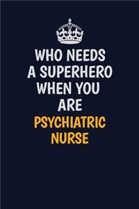 Who Needs A Superhero When You Are Psychiatric nurse
