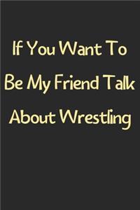 If You Want To Be My Friend Talk About Wrestling