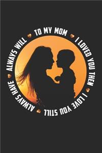 to my mom i love you then i love you still always have always will