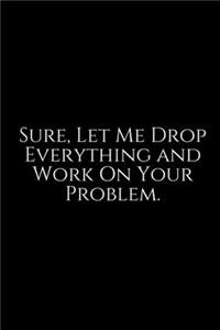 Sure, Let Me Drop Everything