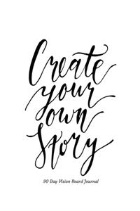 Create Your Own Story 90 Day Vision Board Journal