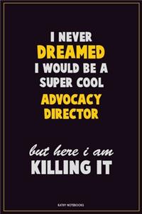 I Never Dreamed I would Be A Super Cool Advocacy Director But Here I Am Killing It