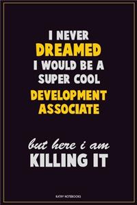 I Never Dreamed I would Be A Super Cool Development Associate But Here I Am Killing It