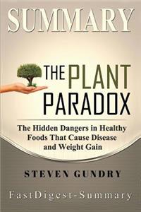 Summary the Plant Paradox: By Steven Gundry - The Hidden Dangers in Healthy Foods That Cause Disease and Weight Gain