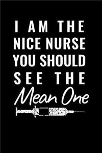 I Am The Nice Nurse You Should See The Mean One