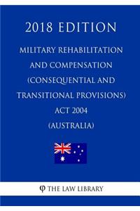 Military Rehabilitation and Compensation (Consequential and Transitional Provisions) Act 2004 (Australia) (2018 Edition)