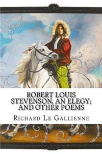 Robert Louis Stevenson, an Elegy; and Other Poems