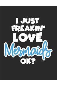 I Just Freakin' Love Mermaids Ok?