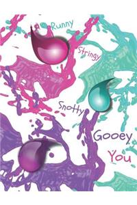 Runny Stringy Snotty Gooey You