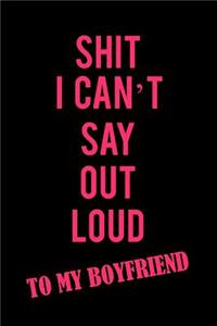 Shit I Can't Say Out Loud to My Boyfriend