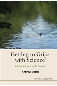 Getting to Grips with Science: A Fresh Approach for the Curious