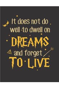 It Does Not Do Well to Dwell on Dreams and Forget to Live