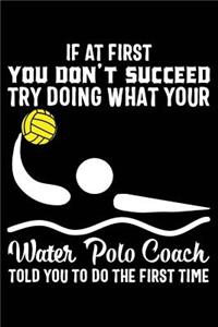 If at First You Don't Succeed Try Doing What Your Water Polo Coach Told You to Do the First Time